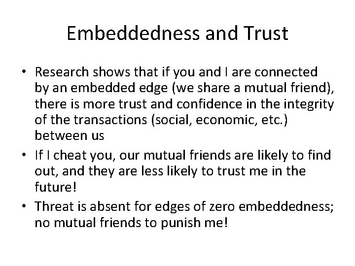 Embeddedness and Trust • Research shows that if you and I are connected by