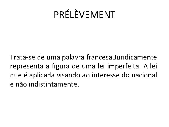 PRÉLÈVEMENT Trata-se de uma palavra francesa. Juridicamente representa a figura de uma lei imperfeita.