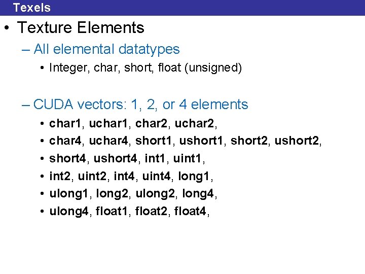 Texels • Texture Elements – All elemental datatypes • Integer, char, short, float (unsigned)