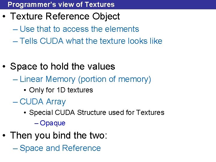 Programmer’s view of Textures • Texture Reference Object – Use that to access the