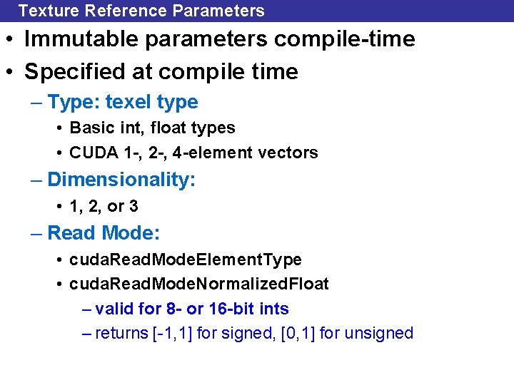 Texture Reference Parameters • Immutable parameters compile-time • Specified at compile time – Type:
