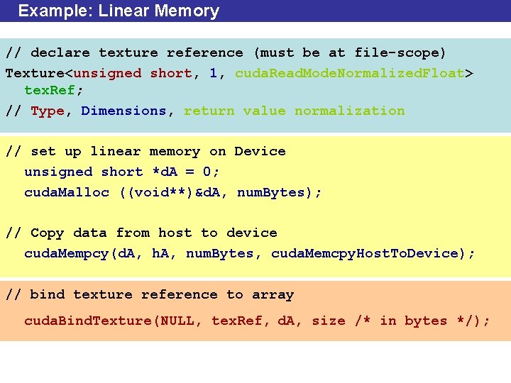 Example: Linear Memory // declare texture reference (must be at file-scope) Texture<unsigned short, 1,