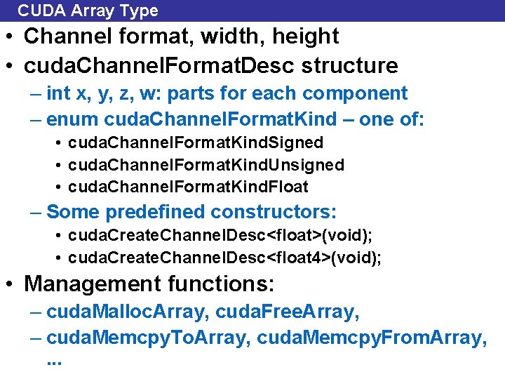 CUDA Array Type • Channel format, width, height • cuda. Channel. Format. Desc structure