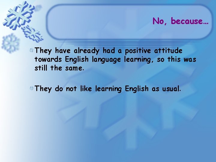 No, because… They have already had a positive attitude towards English language learning, so No, because… They have already had a positive attitude towards English language learning, so