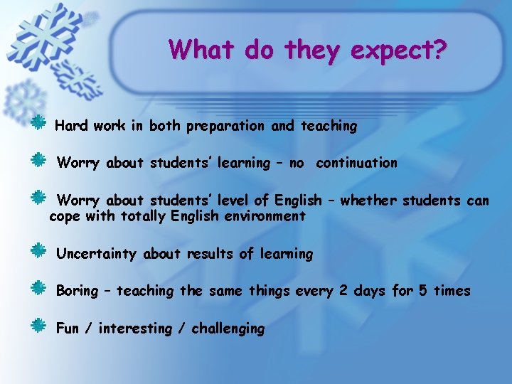 What do they expect? Hard work in both preparation and teaching Worry about students’ What do they expect? Hard work in both preparation and teaching Worry about students’