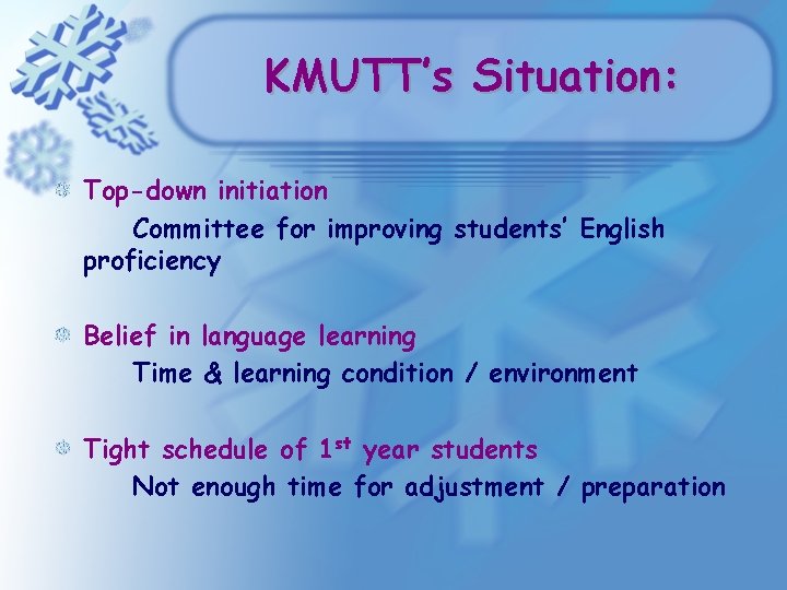 KMUTT’s Situation: Top-down initiation Committee for improving students’ English proficiency Belief in language learning KMUTT’s Situation: Top-down initiation Committee for improving students’ English proficiency Belief in language learning