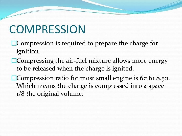 COMPRESSION �Compression is required to prepare the charge for ignition. �Compressing the air-fuel mixture