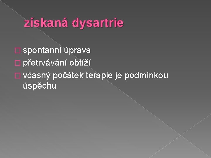 získaná dysartrie � spontánní úprava � přetrvávání obtíží � včasný počátek terapie je podmínkou