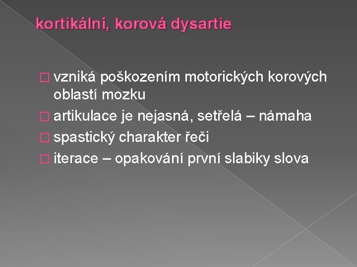 kortikální, korová dysartie � vzniká poškozením motorických korových oblastí mozku � artikulace je nejasná,