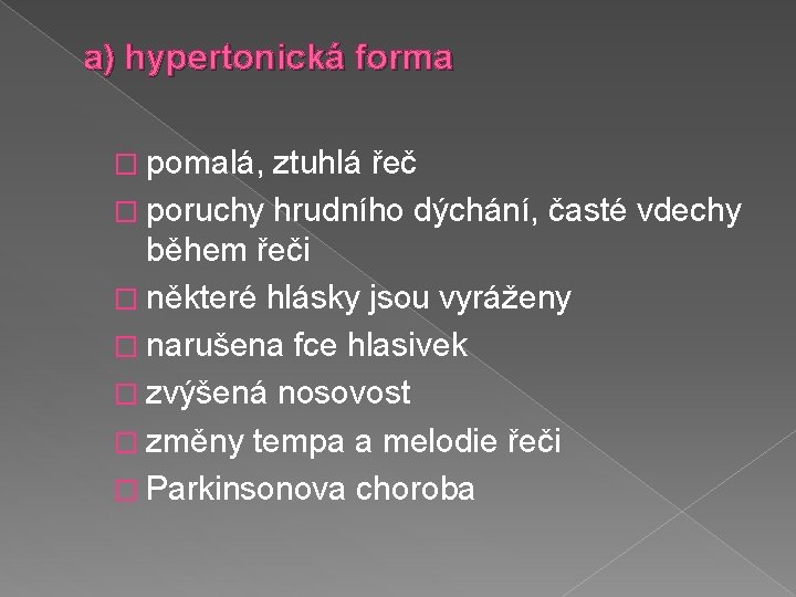 a) hypertonická forma � pomalá, ztuhlá řeč � poruchy hrudního dýchání, časté vdechy během