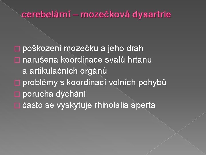 cerebelární – mozečková dysartrie � poškození mozečku a jeho drah � narušena koordinace svalů