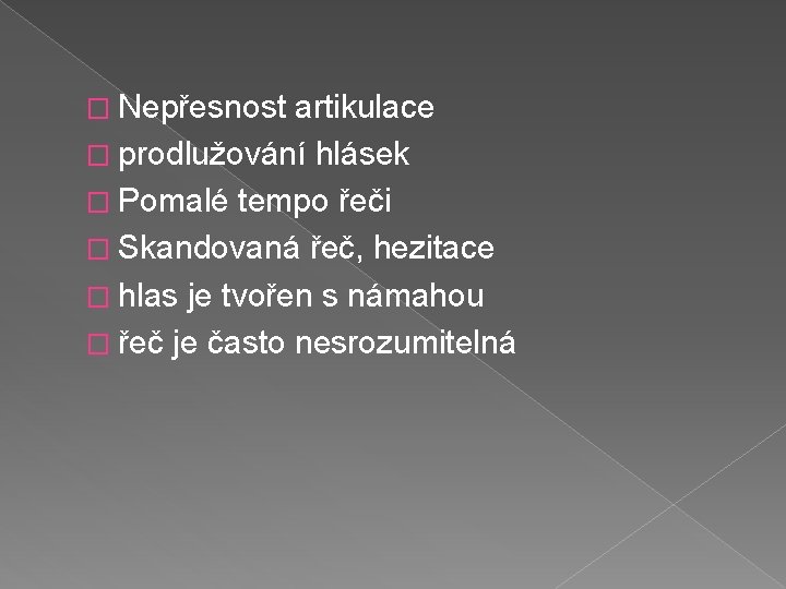 � Nepřesnost artikulace � prodlužování hlásek � Pomalé tempo řeči � Skandovaná řeč, hezitace