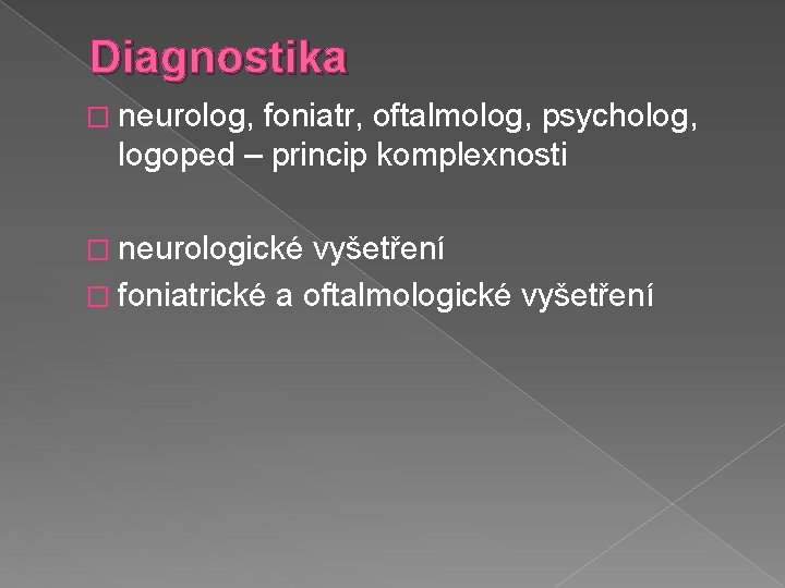 Diagnostika � neurolog, foniatr, oftalmolog, psycholog, logoped – princip komplexnosti � neurologické vyšetření �