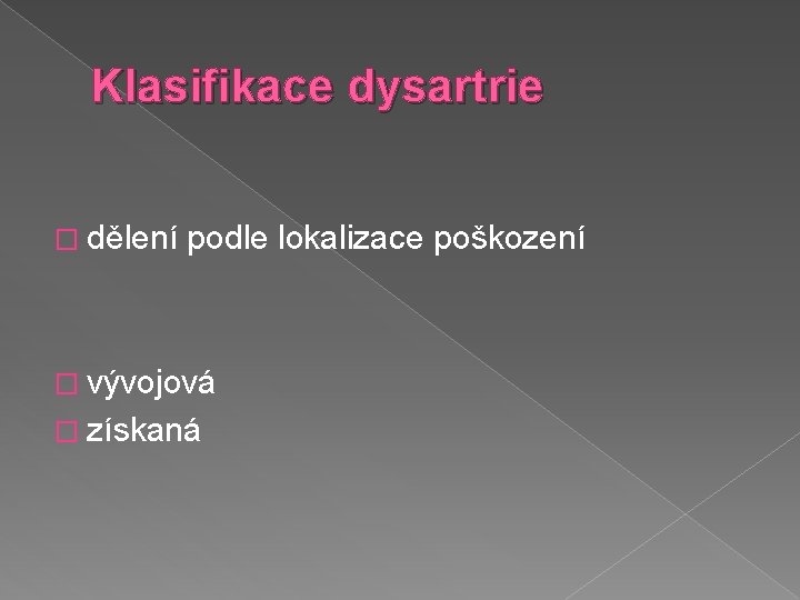 Klasifikace dysartrie � dělení podle lokalizace poškození � vývojová � získaná 
