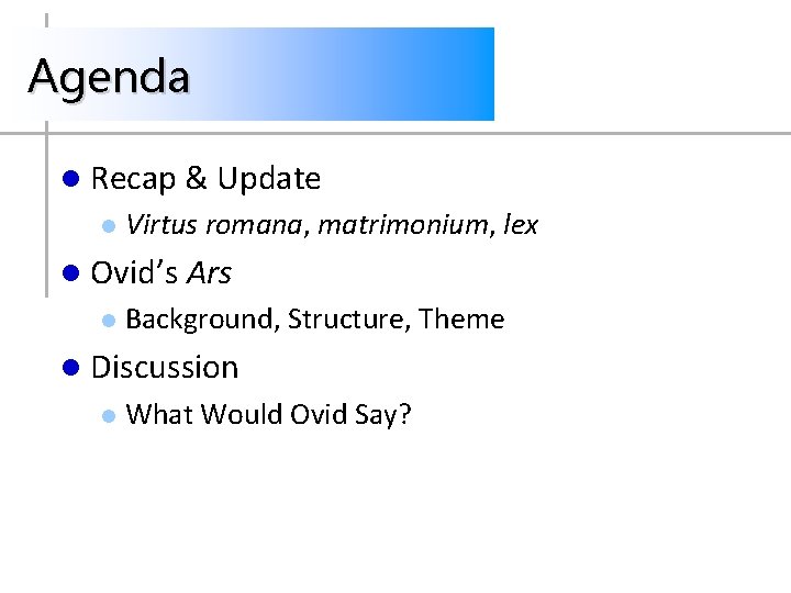 Agenda l Recap & Update l Virtus romana, matrimonium, lex l Ovid’s Ars l Agenda l Recap & Update l Virtus romana, matrimonium, lex l Ovid’s Ars l