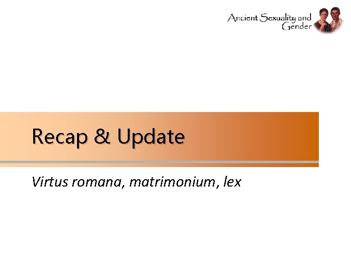 Recap & Update Virtus romana, matrimonium, lex Recap & Update Virtus romana, matrimonium, lex