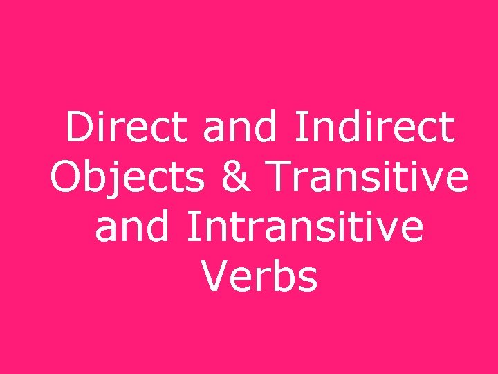 Direct and Indirect Objects & Transitive and Intransitive Verbs 