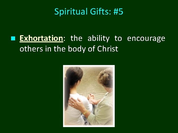 Spiritual Gifts: #5 n Exhortation: the ability to encourage others in the body of