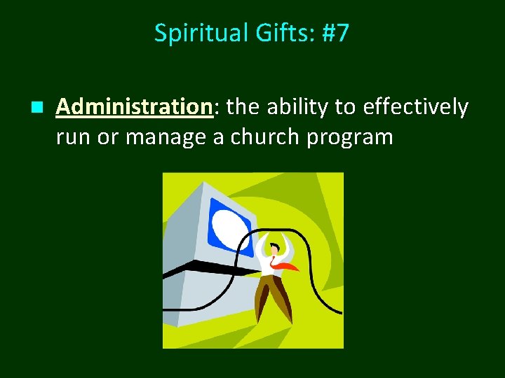 Spiritual Gifts: #7 n Administration: the ability to effectively run or manage a church