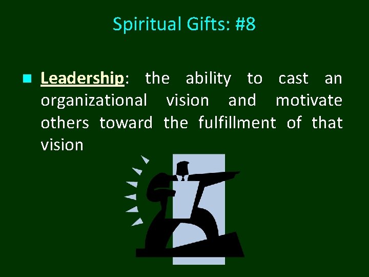 Spiritual Gifts: #8 n Leadership: the ability to cast an organizational vision and motivate Spiritual Gifts: #8 n Leadership: the ability to cast an organizational vision and motivate
