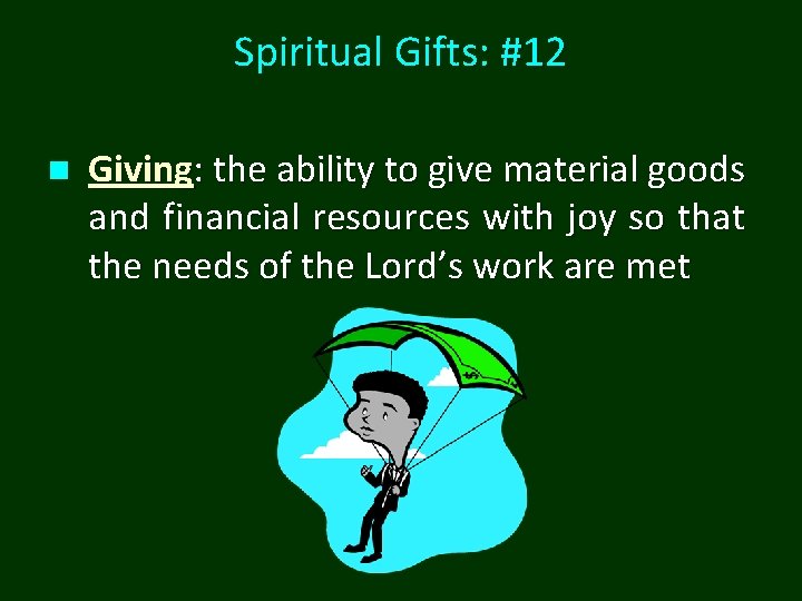 Spiritual Gifts: #12 n Giving: the ability to give material goods and financial resources