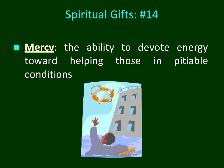 Spiritual Gifts: #14 n Mercy: the ability to devote energy toward helping those in Spiritual Gifts: #14 n Mercy: the ability to devote energy toward helping those in