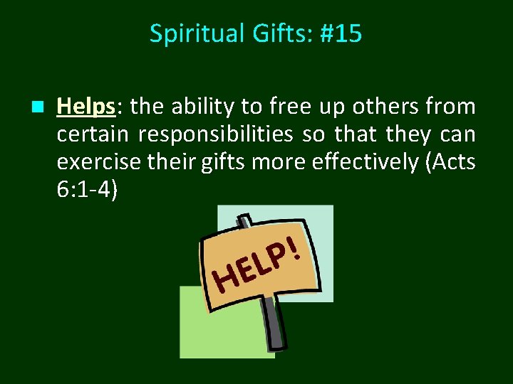 Spiritual Gifts: #15 n Helps: the ability to free up others from certain responsibilities Spiritual Gifts: #15 n Helps: the ability to free up others from certain responsibilities