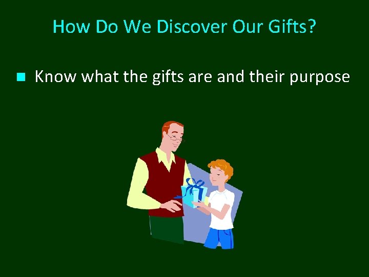 How Do We Discover Our Gifts? n Know what the gifts are and their