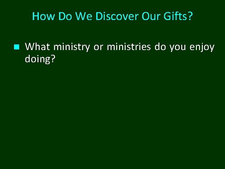 How Do We Discover Our Gifts? n What ministry or ministries do you enjoy How Do We Discover Our Gifts? n What ministry or ministries do you enjoy