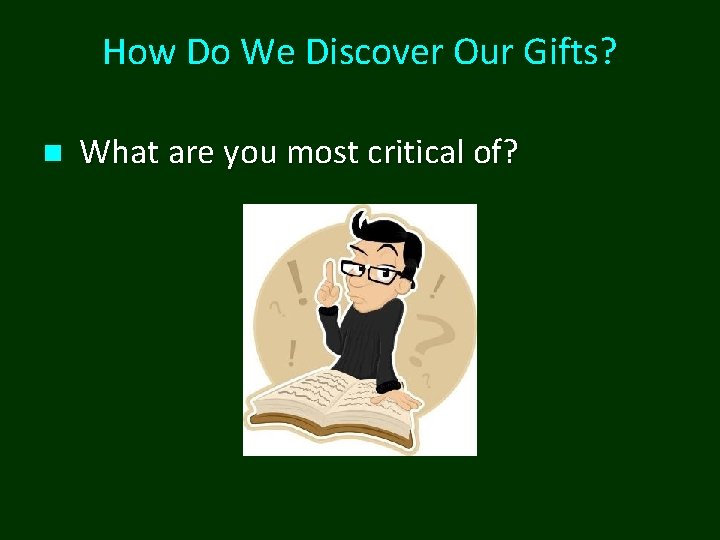 How Do We Discover Our Gifts? n What are you most critical of? 