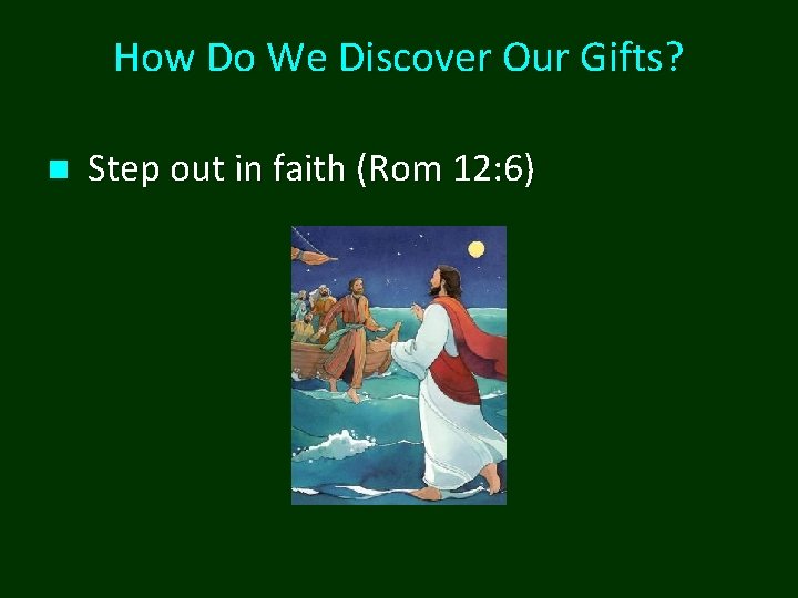 How Do We Discover Our Gifts? n Step out in faith (Rom 12: 6) How Do We Discover Our Gifts? n Step out in faith (Rom 12: 6)