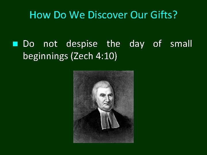 How Do We Discover Our Gifts? n Do not despise the day of small