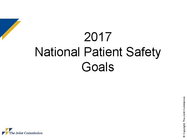 © Copyright, The Joint Commission 2017 National Patient Safety Goals 