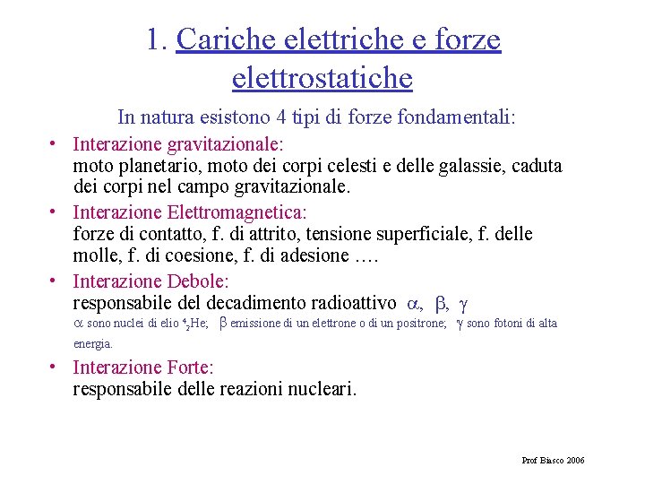 1. Cariche elettriche e forze elettrostatiche In natura esistono 4 tipi di forze fondamentali: