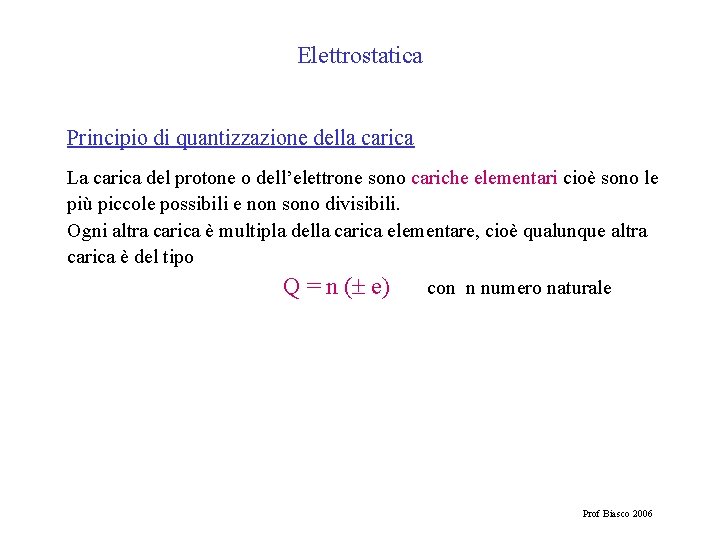 Elettrostatica Principio di quantizzazione della carica La carica del protone o dell’elettrone sono cariche