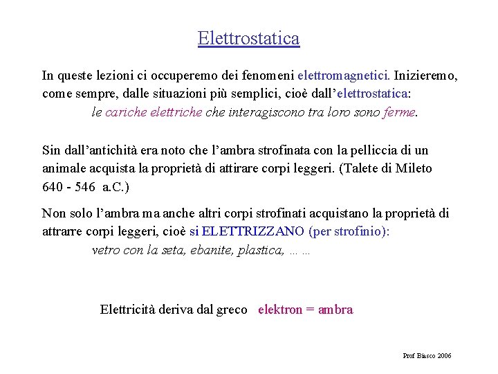 Elettrostatica In queste lezioni ci occuperemo dei fenomeni elettromagnetici. Inizieremo, come sempre, dalle situazioni