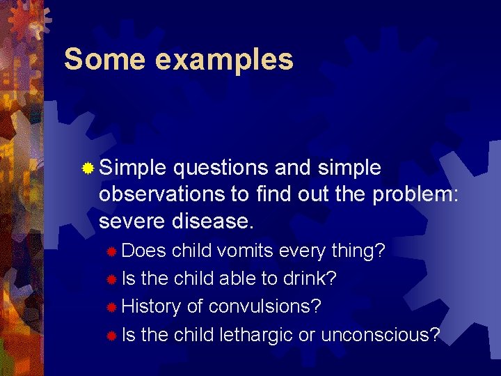 Some examples ® Simple questions and simple observations to find out the problem: severe