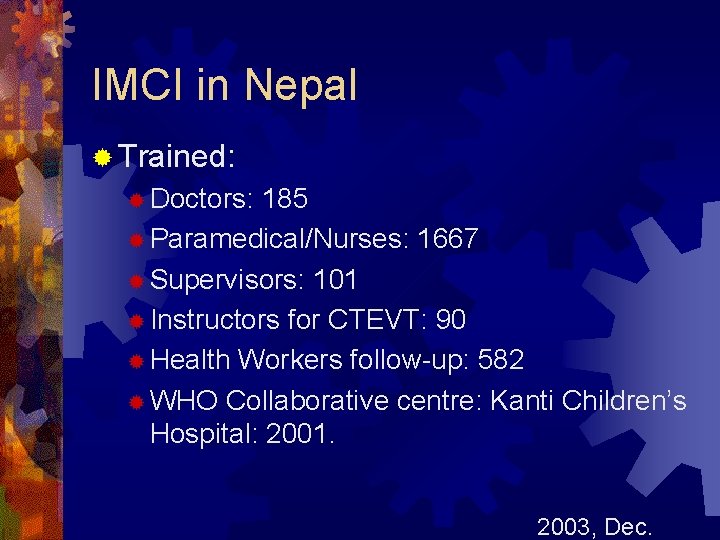 IMCI in Nepal ® Trained: ® Doctors: 185 ® Paramedical/Nurses: 1667 ® Supervisors: 101