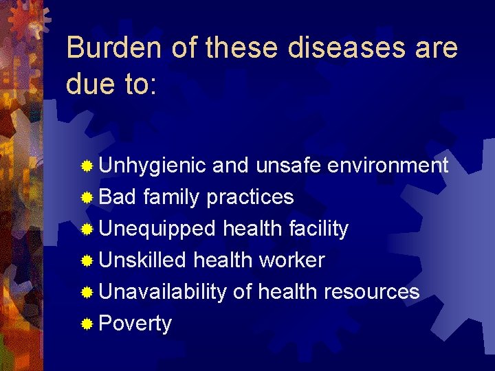 Burden of these diseases are due to: ® Unhygienic and unsafe environment ® Bad