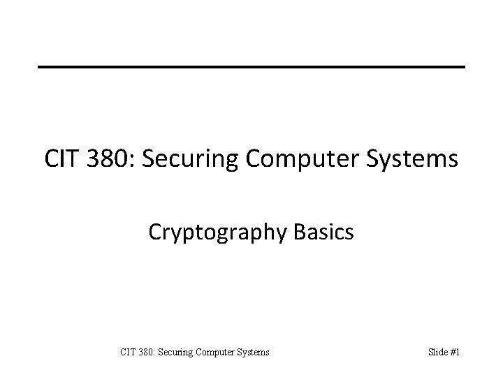 CIT 380: Securing Computer Systems Cryptography Basics CIT 380: Securing Computer Systems Slide #1