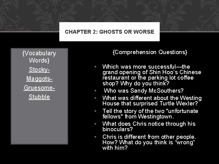 CHAPTER 2: GHOSTS OR WORSE {Vocabulary Words} Stocky- Maggots- Gruesome- Stubble {Comprehension Questions} •