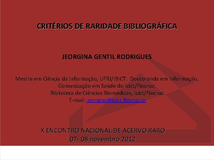 Biblioteca de Ciências Biomédicas CRITÉRIOS DE RARIDADE BIBLIOGRÁFICA JEORGINA GENTIL RODRIGUES Mestre em Ciência