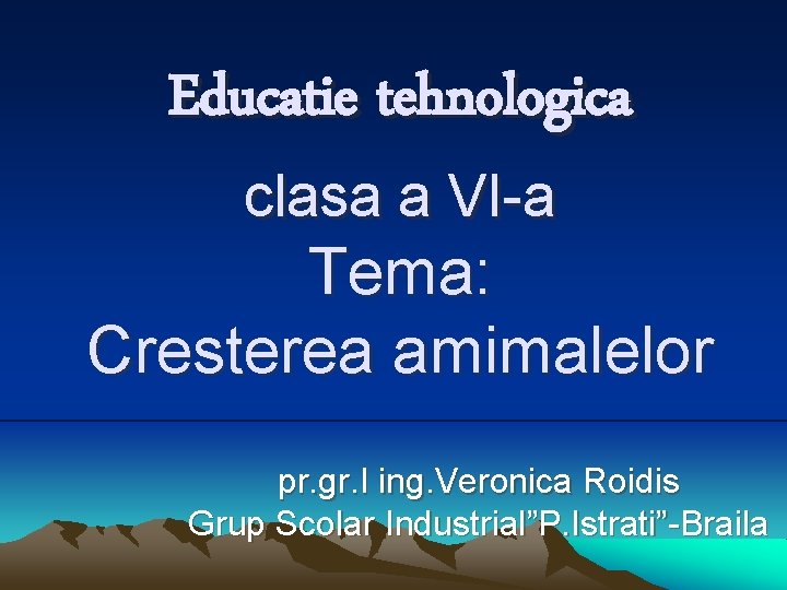 Educatie tehnologica clasa a VI-a Tema: Cresterea amimalelor pr. gr. I ing. Veronica Roidis