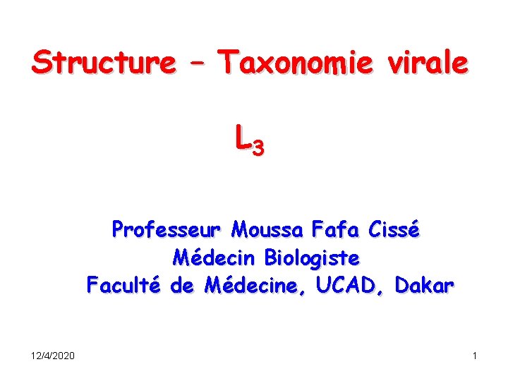 Structure – Taxonomie virale L 3 Professeur Moussa Fafa Cissé Médecin Biologiste Faculté de