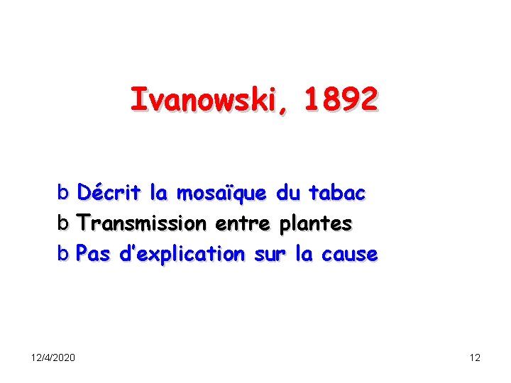 Ivanowski, 1892 b Décrit la mosaïque du tabac b Transmission entre plantes b Pas