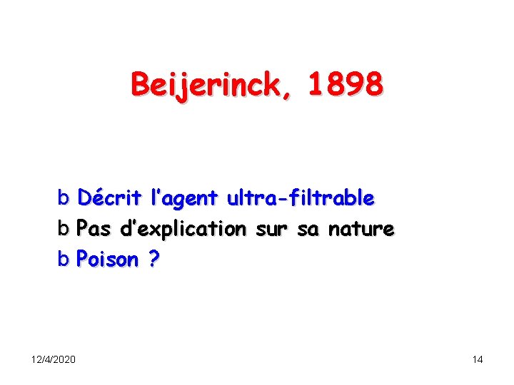 Beijerinck, 1898 b Décrit l’agent ultra-filtrable b Pas d’explication sur sa nature b Poison