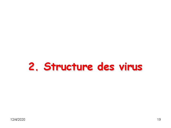 2. Structure des virus 12/4/2020 19 