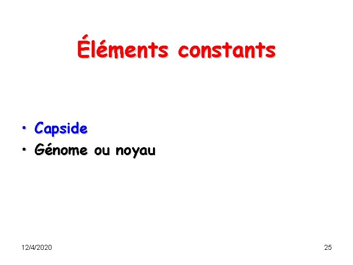 Éléments constants • • Capside Génome ou noyau 12/4/2020 25 