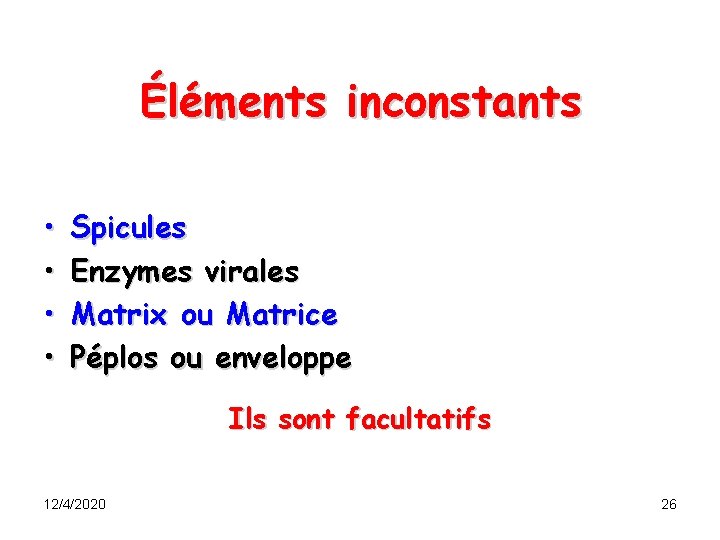 Éléments inconstants • • Spicules Enzymes virales Matrix ou Matrice Péplos ou enveloppe Ils