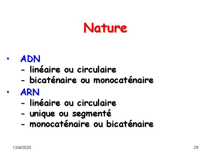 Nature • • ADN - linéaire ou circulaire - bicaténaire ou monocaténaire ARN -